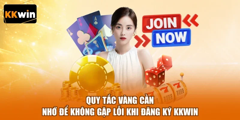 Quy tắc vàng cần nhớ để không gặp lỗi khi đăng ký KKWIN